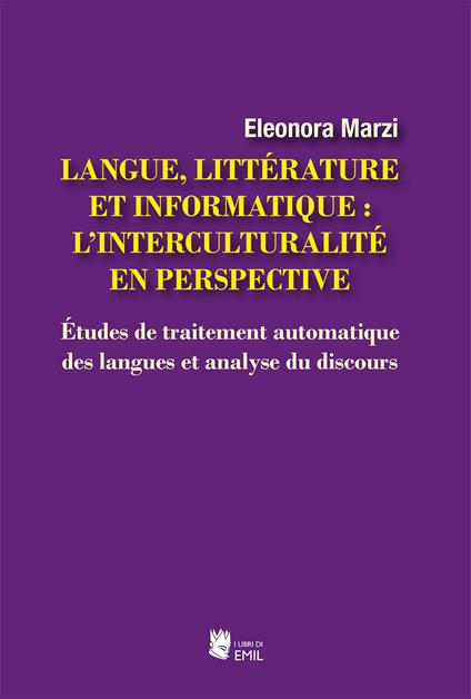 Langue, littérature et informatique: l'interculturalité en perspective. Études de traitement automatique des langues et analyse du discours - Eleonora Marzi - copertina