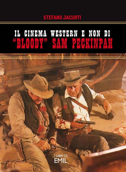 Il cinema western e non di «Bloody» Sam Peckinpah - Stefano Jacurti - copertina
