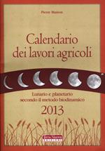 Calendario dei lavori agricoli 2013. Lunario e planetario secondo il metodo biodinamico