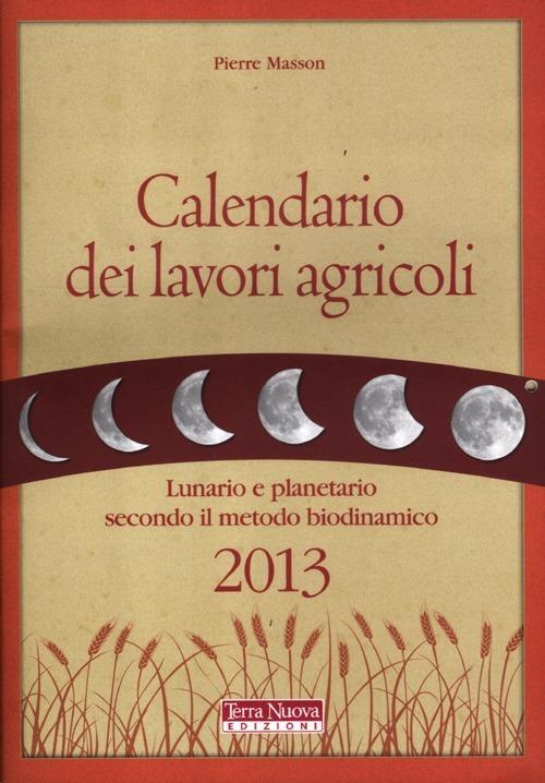 Calendario dei lavori agricoli 2013. Lunario e planetario secondo il metodo biodinamico - Pierre Masson - copertina