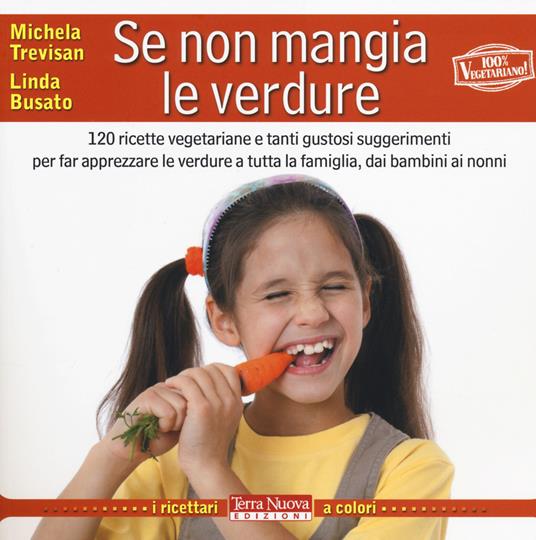 Se non mangia le verdure. 120 ricette vegetariane e tanti gustosi suggerimenti per far apprezzare le verdure a tutta la famiglia, dai bambini ai nonni - Michela Trevisan,Linda Busato - copertina