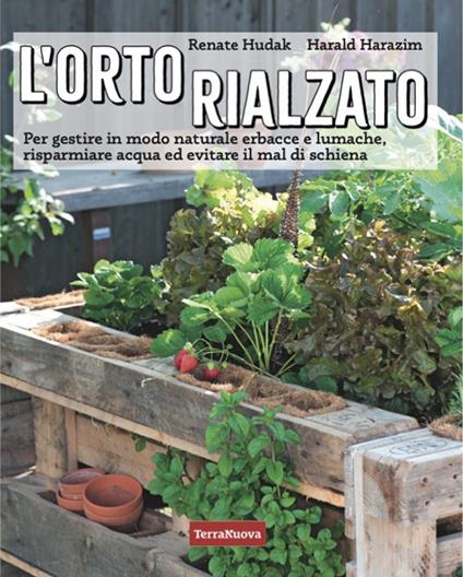 L'orto rialzato. Per gestire in modo naturale erbacce e lumache, risparmiare acqua ed evitare il mal di schiena - Harald Harazim,Renate Hudak - copertina