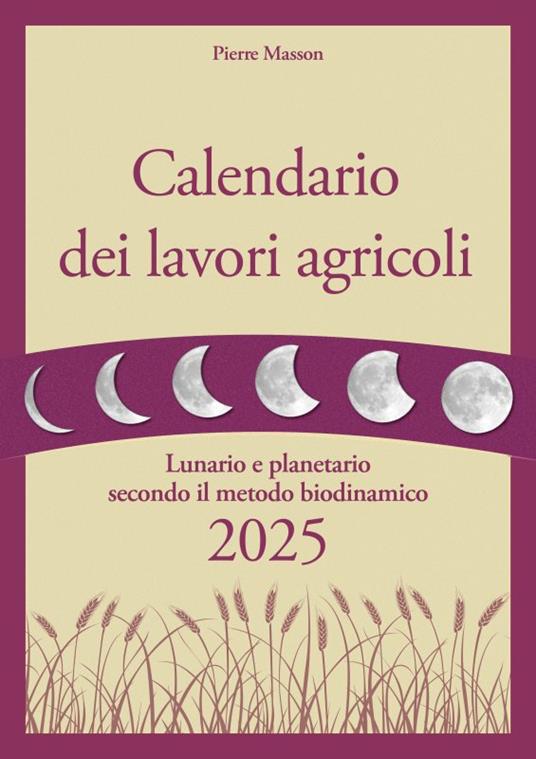 Calendario dei lavori agricoli 2025. Lunario e planetario secondo il metodo biodinamico - Pierre Masson,Vincent Masson - copertina