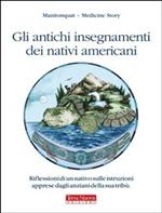 Gli antichi insegnamenti dei nativi americani. Riflessioni di un nativo sulle istruzioni apprese dagli anziani della sua tribù