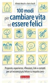 100 modi per cambiare vita ed essere felici. Proposte, esperienze, riflessioni, link e contatti per un'esistenza più felice a impatto zero - Ilaria Farulli,Alfredo Meschi - ebook