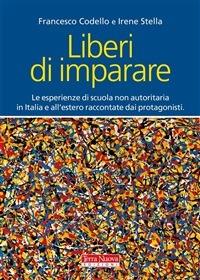 Liberi di imparare. L'esperienza di scuola non autoritaria in Italia e all'estero raccontate dai protagonisti - Francesco Codello,Irene Stella - ebook