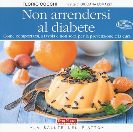 Non arrendersi al diabete. Come comportarsi, a tavola e non solo, per la prevenzione e la cura - Florio Cocchi,Giuliana Lomazzi - copertina