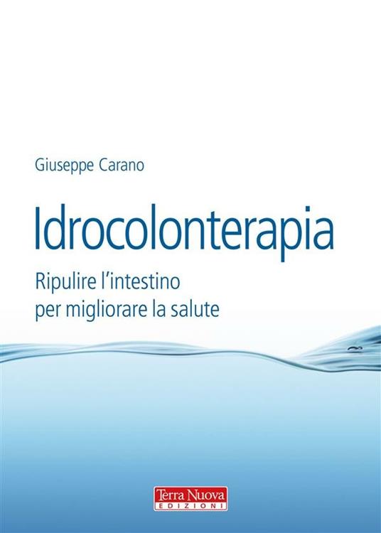 Idrocolonterapia. Ripulire l'intestino per migliorare la salute - Giuseppe Carano - ebook