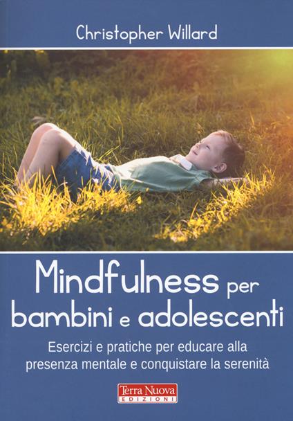 Mindfulness per bambini e adolescenti. Esercizi e pratiche per educare alla presenza mentale e conquistare la serenità - Christopher Willard - copertina