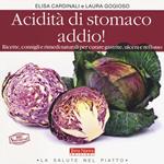 Acidità di stomaco addio! Ricette, consigli e rimedi naturali per curare gastrite, ulcera e reflusso