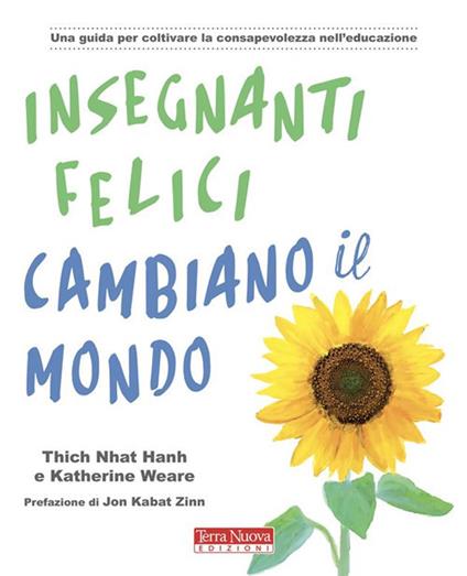 Insegnanti felici cambiano il mondo. Una guida per coltivare la consapevolezza nell'educazione - Thich Nhat Hanh,Katherine Weare,Andrea Libero Carbone - ebook