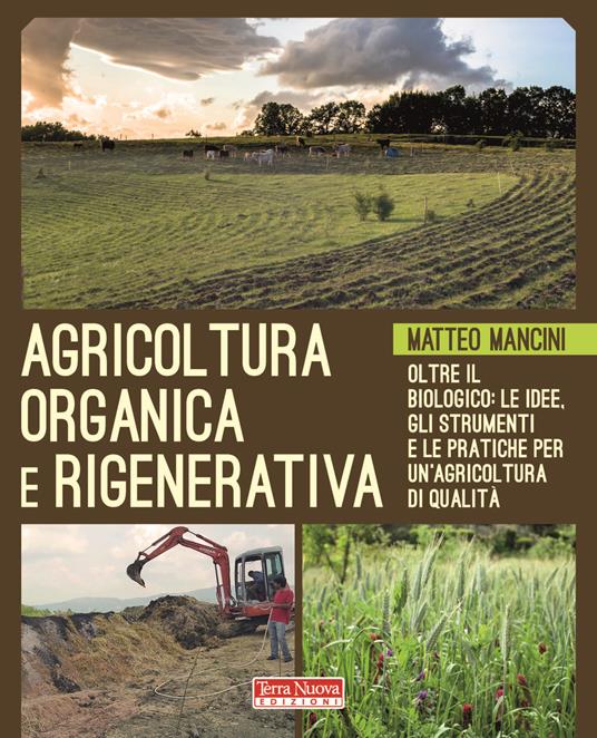 Agricoltura organica e rigenerativa. Oltre il biologico: le idee, gli strumenti e le pratiche per un'agricoltura di qualità - Matteo Mancini - copertina