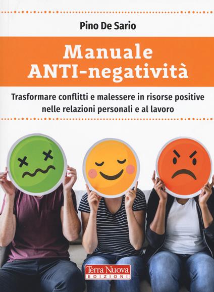 Manuale anti-negatività. Trasformare conflitti e malessere in risorse positive nelle relazioni personali e al lavoro - Pino De Sario - copertina