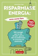 Risparmiare energia: ecco come fare. 100 consigli per la vita di tutti i giorni, dal riscaldamento al consumo di elettricità