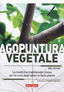 Image of Agopuntura vegetale. La medicina tradizionale cinese per la cura degli alberi e delle piante. Ediz. illustrata