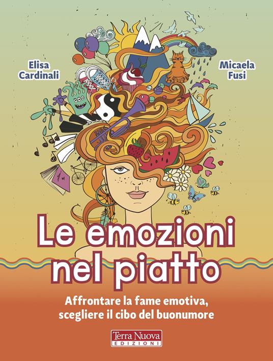 Le emozioni nel piatto. Affrontare la fame emotiva, scegliere il cibo del buonumore - Elisa Cardinali,Micaela Fusi - copertina