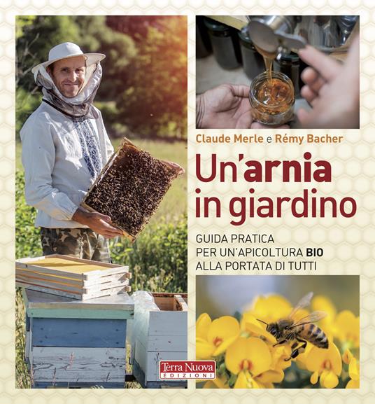 Un' arnia in giardino. Guida pratica per un'apicoltura bio alla portata di  tutti - Claude Merle - Rémy Bacher - - Libro - Terra Nuova Edizioni -  Coltivare secondo natura | IBS