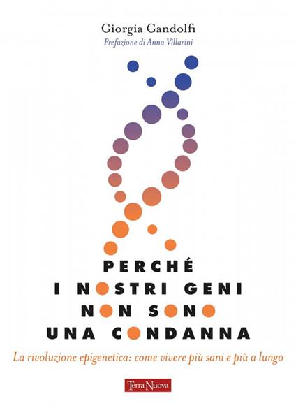 Perché i nostri geni non sono una condanna. La rivoluzione epigenetica: come vivere sani e più a lungo - Giorgia Gandolfi - copertina