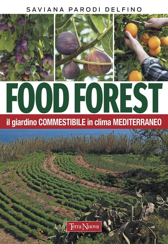 Food forest. Il giardino commestibile in clima mediterraneo - Saviana Parodi Delfino - copertina