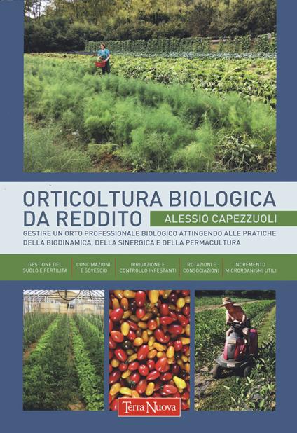 Orticoltura biologica da reddito. Gestire un orto professionale biologico attingendo alle pratiche della biodinamica, della sinergica e della permacultura - Alessio Capezzuoli - copertina