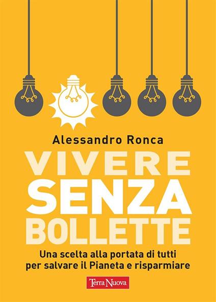 Vivere senza bollette. Una scelta alla portata di tutti per salvare il pianeta e risparmiare - Alessandro Ronca - ebook