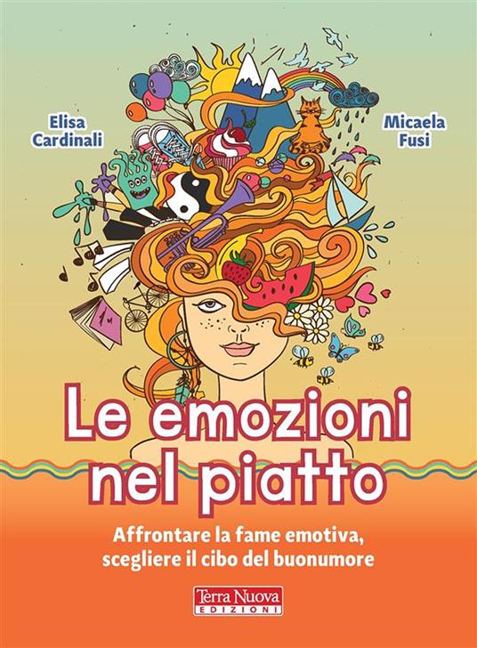 Le emozioni nel piatto. Affrontare la fame emotiva, scegliere il cibo del buonumore - Elisa Cardinali,Micaela Fusi - ebook