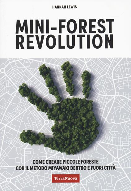 Mini-forest revolution. Come creare piccole foreste con il metodo Miyawaki dentro e fuori le città - Hannah Lewis - copertina