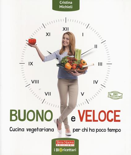 Buono e veloce. Cucina vegetariana per chi ha poco tempo. Ediz. illustrata - Cristina Michieli - copertina