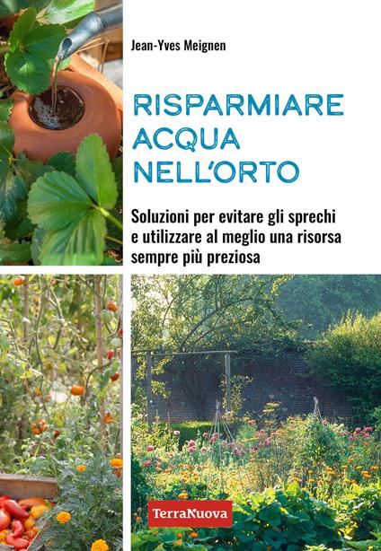 Risparmiare acqua nell'orto. Soluzioni per evitare gli sprechi e utilizzare al meglio una risorsa sempre più preziosa - Jean-Yves Meignen - copertina