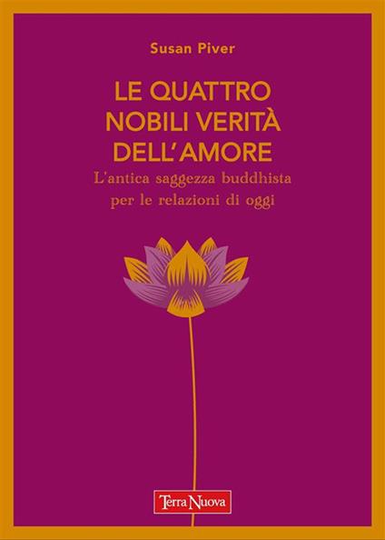 Le quattro nobili verità dell'amore. L'antica saggezza buddhista per le relazioni di oggi - Susan Piver,Erica Bassani - ebook