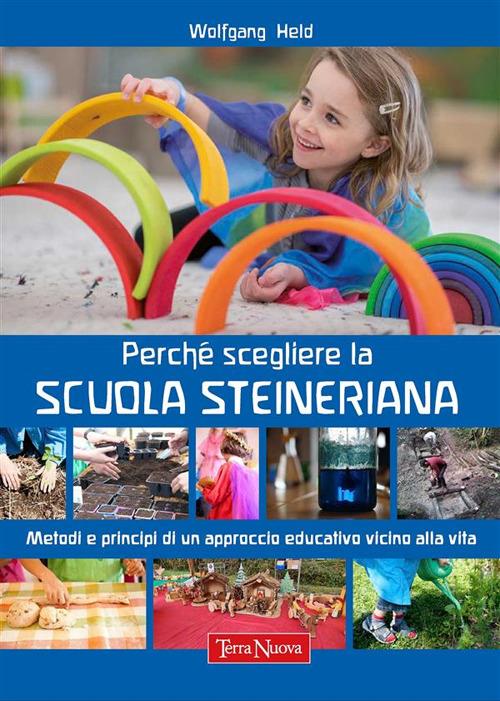 Perché scegliere la scuola steineriana. Metodi e principi di un approccio educativo vicino alla vita - Wolfgang Held,Gabriele Bindi - ebook