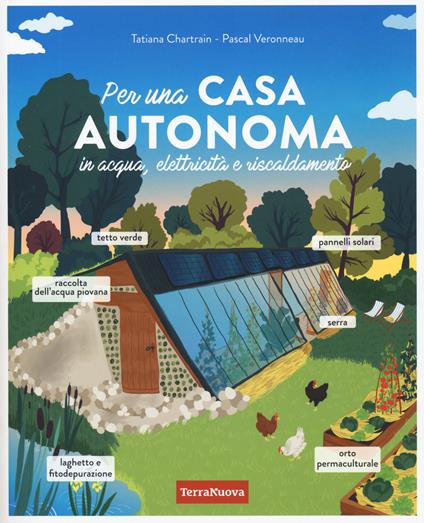 Per una casa autonoma in acqua, elettricità e riscaldamento - Tatiana Chartrain,Pascal Veronneau - copertina