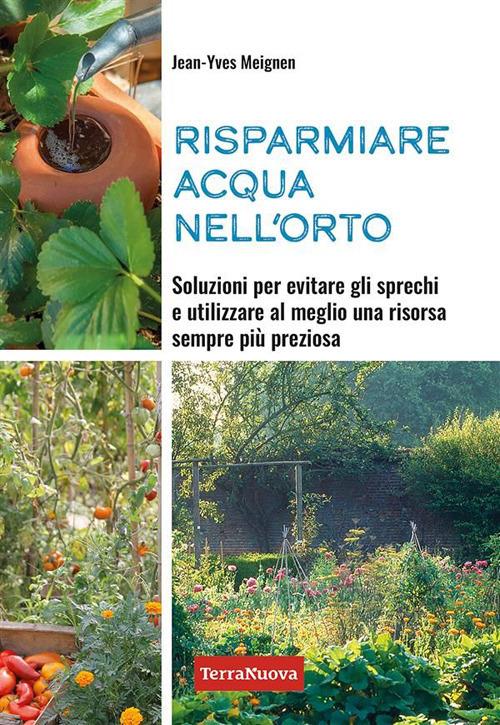 Risparmiare acqua nell'orto. Soluzioni per evitare gli sprechi e utilizzare al meglio una risorsa sempre più preziosa - Jean-Yves Meignen,Simone Siviero - ebook