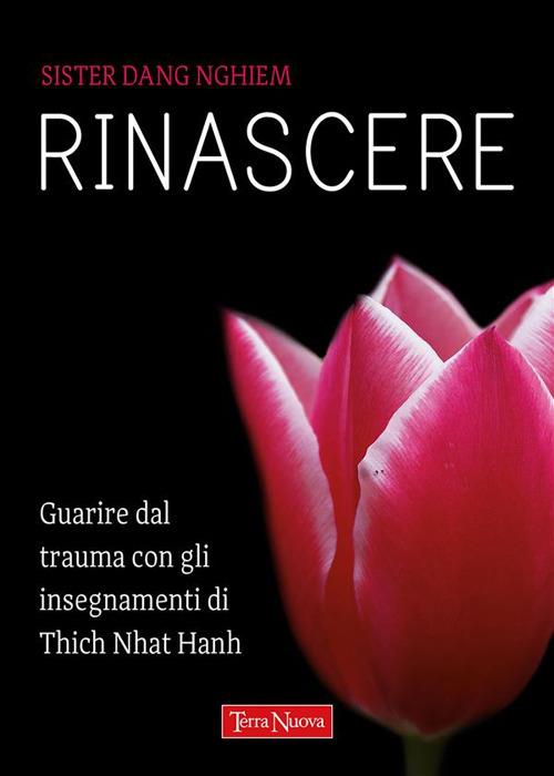 Rinascere. Guarire dal trauma con gli insegnamenti di Thich Nhat Hanh - Sister Dang Nghiem,Andrea Libero Carbone - ebook