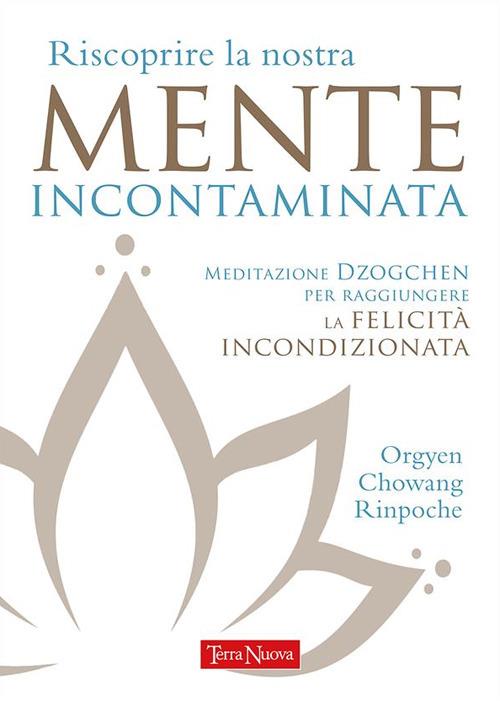 Riscoprire la nostra mente incontaminata. Meditazione Dzogchen per raggiungere la felicità incondizionata - Orgyen Chowang,Fulvio Maurogiovanni - ebook