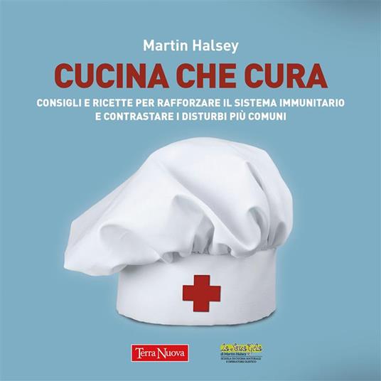 Cucina che cura. Consigli e ricette per rafforzare il sistema immunitario e contrastare i disturbi più comuni - Martin Halsey - ebook