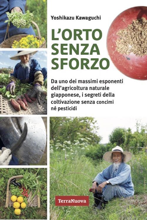 L'orto senza sforzo. Da uno dei massimi esponenti dell'agricoltura naturale giapponese, i segreti della coltivazione senza concimi né pesticidi - Yoshikazu Kawaguchi - copertina