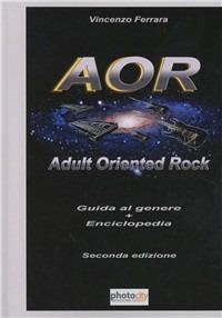 AOR. Adult Oriented Rock. Guida al genere. Enciclopedia - Vincenzo Ferrara - copertina