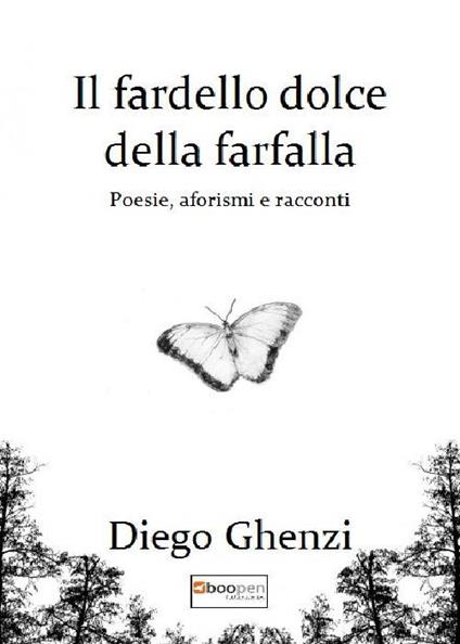 Il fardello dolce della farfalla. Poesie, aforismi e racconti - Diego Ghenzi - copertina