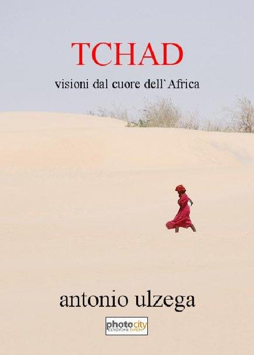 Tchad. Visioni dal cuore dell'Africa - Antonio Ulzega - copertina