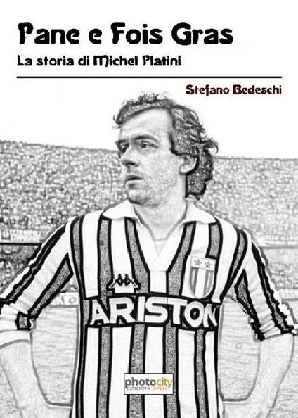 Pane e fois gras. La storia di Michel Platini - Stefano Bedeschi - copertina