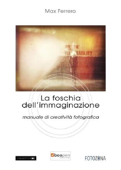 La foschia dell`immaginazione. Manuale di creatività fotografica - Max Ferrero - copertina