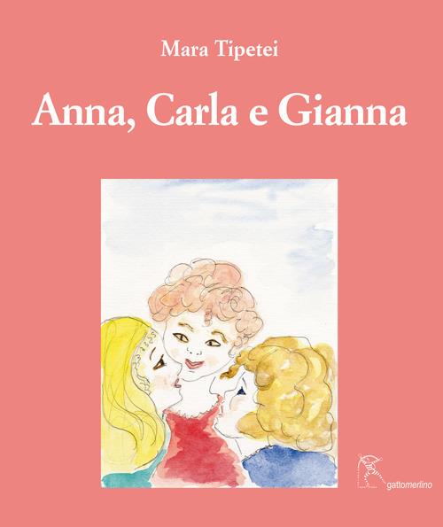 Anna, Carla e Gianna. Ediz. italiana e inglese - Mara Tipetei - copertina