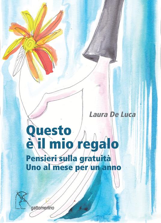 Questo è il mio regalo. Pensieri sulla gratuità. Uno al mese per un anno -  Laura De Luca - Libro - Gattomerlino/Superstripes - Fuori collana | IBS