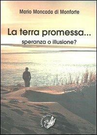 La terra promessa... Speranza o illusione? - Mario Moncada di Monforte - copertina