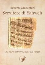 Servitore di Yahweh. Una nuova interpretazione dei Vangeli