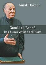 Gamal al-Banna. Una nuova visione dell'Islam