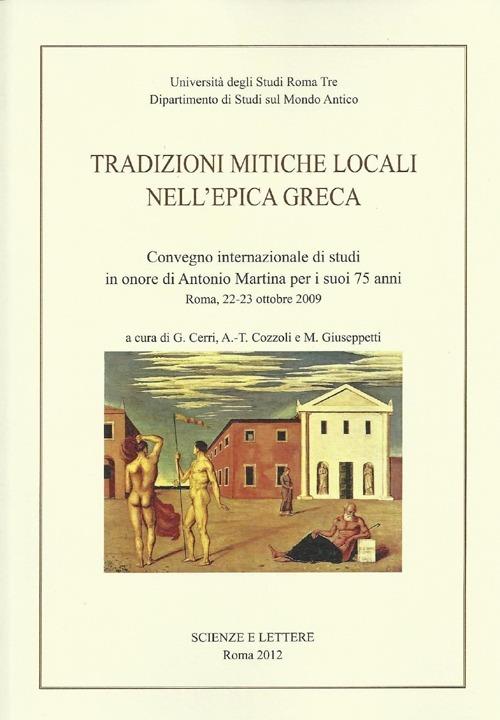 Tradizioni mitiche locali nell'epica greca. Convegno internazionale di studi in onore di Antonio Martina per i suoi 75 anni (Roma, 22-23 ottobre 2009) - G. Cerri,A. T. Cozzoli,M. Giuseppetti - copertina