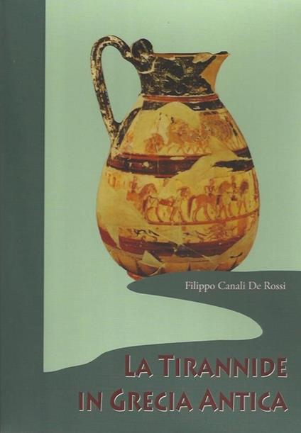 La tirannide in Grecia antica-Tiranni, legislatori e giudici nella Grecia arcaica-La fine della tirannide - Filippo Canali De Rossi - copertina