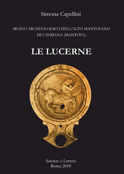 Le lucerne. Museo archeologico dell'Alto Mantovano di Cavriana (Mantova) - Simona Capellini - copertina